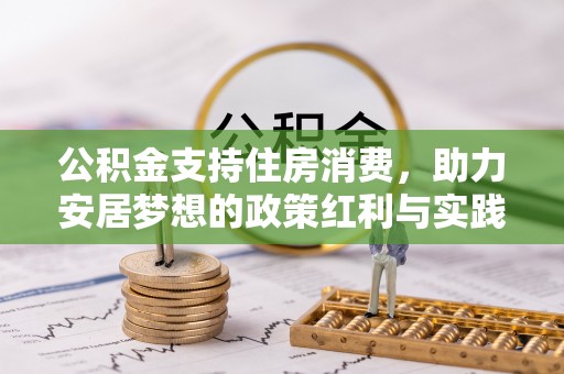 新营公积金支持住房消费，助力安居梦想的政策红利与实践