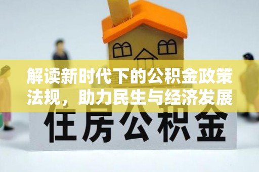 新营解读新时代下的公积金政策法规，助力民生与经济发展