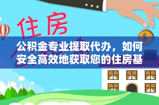 新营公积金专业提取代办，如何安全高效地获取您的住房基金