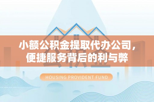 新营小额公积金提取代办公司，便捷服务背后的利与弊