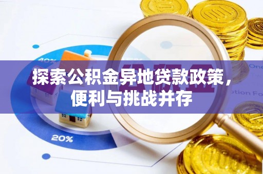 新营探索公积金异地贷款政策，便利与挑战并存