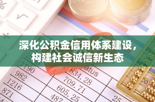 新营深化公积金信用体系建设，构建社会诚信新生态
