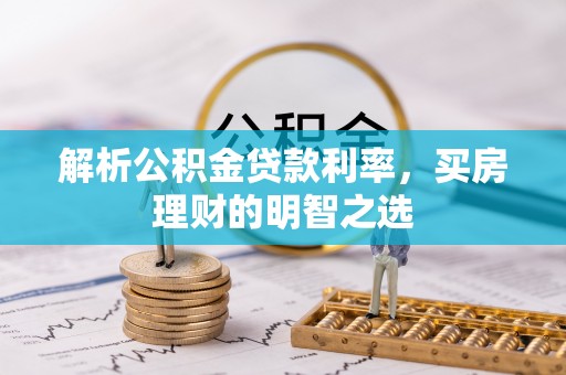 新营解析公积金贷款利率，买房理财的明智之选