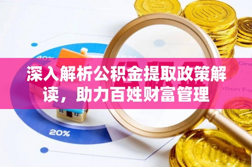 新营深入解析公积金提取政策解读，助力百姓财富管理