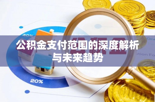 新营公积金支付范围的深度解析与未来趋势