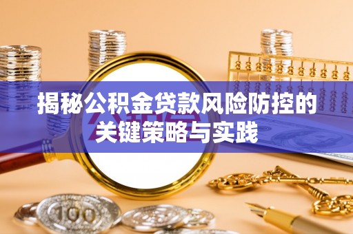 新营揭秘公积金贷款风险防控的关键策略与实践