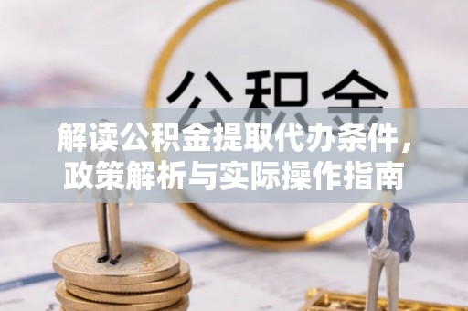 新营解读公积金提取代办条件，政策解析与实际操作指南