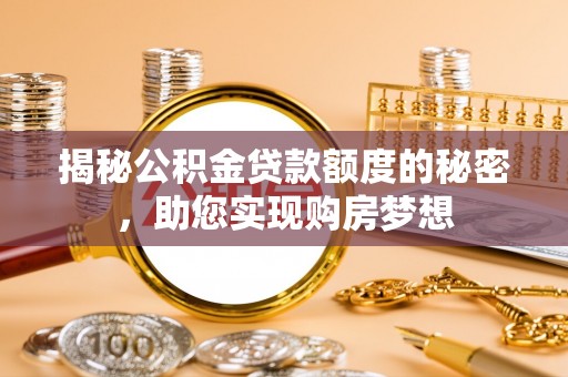 新营揭秘公积金贷款额度的秘密，助您实现购房梦想
