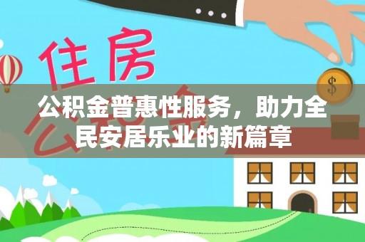 新营公积金普惠性服务，助力全民安居乐业的新篇章