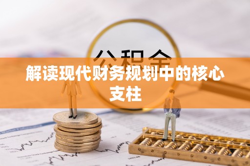 新营解读现代财务规划中的核心支柱
