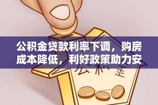 新营公积金贷款利率下调，购房成本降低，利好政策助力安居梦想