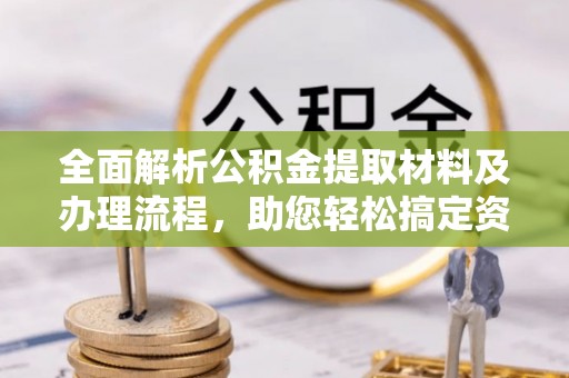 新营全面解析公积金提取材料及办理流程，助您轻松搞定资金提取