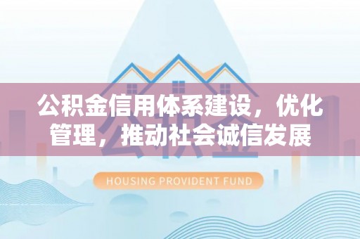 新营公积金信用体系建设，优化管理，推动社会诚信发展