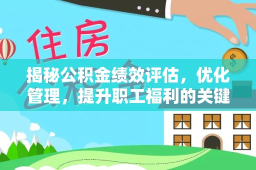 新营揭秘公积金绩效评估，优化管理，提升职工福利的关键一步