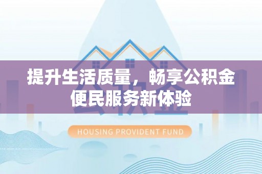新营提升生活质量，畅享公积金便民服务新体验
