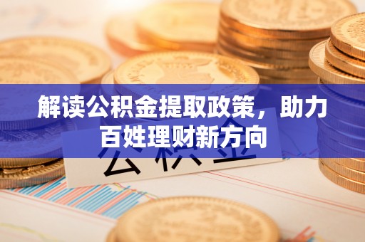新营解读公积金提取政策，助力百姓理财新方向
