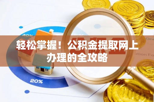 新营轻松掌握！公积金提取网上办理的全攻略