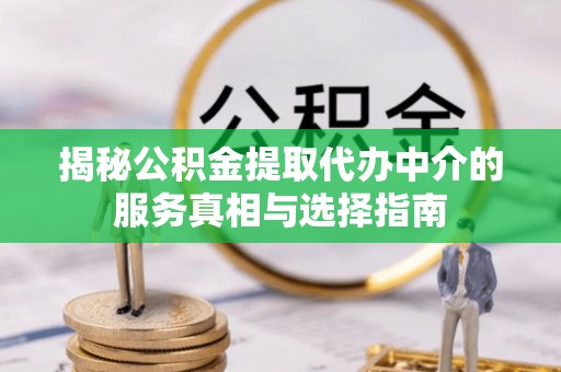 新营揭秘公积金提取代办中介的服务真相与选择指南