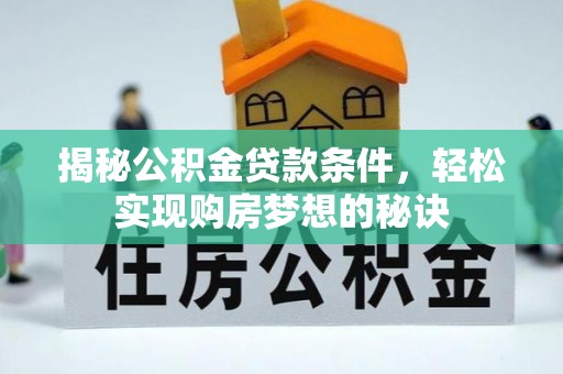 新营揭秘公积金贷款条件，轻松实现购房梦想的秘诀