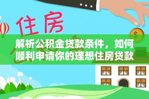 新营解析公积金贷款条件，如何顺利申请你的理想住房贷款