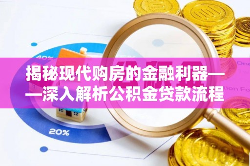 新营揭秘现代购房的金融利器——深入解析公积金贷款流程