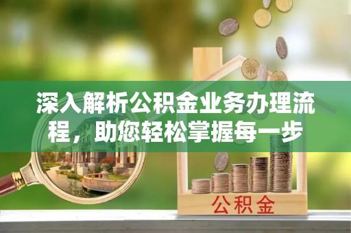 新营深入解析公积金业务办理流程，助您轻松掌握每一步