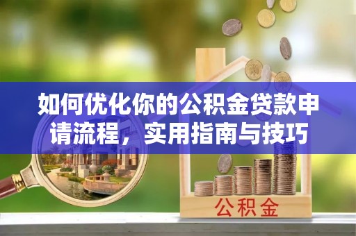 新营如何优化你的公积金贷款申请流程，实用指南与技巧