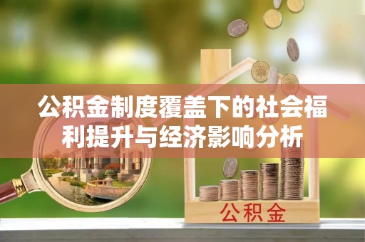 新营公积金制度覆盖下的社会福利提升与经济影响分析