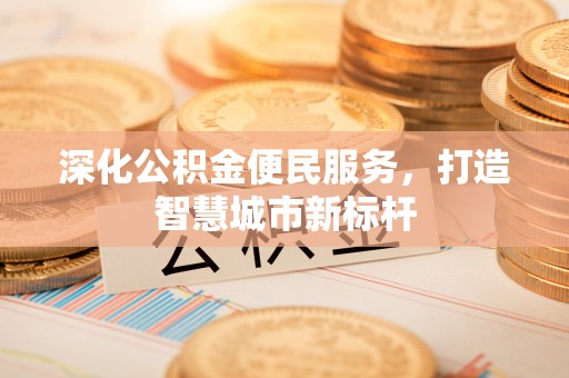 新营深化公积金便民服务，打造智慧城市新标杆