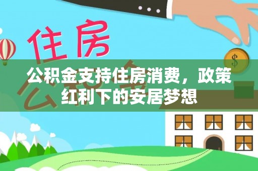 新营公积金支持住房消费，政策红利下的安居梦想