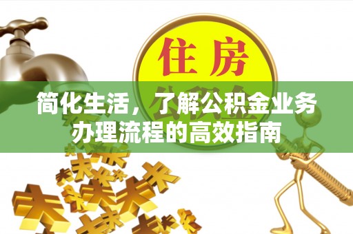 新营简化生活，了解公积金业务办理流程的高效指南