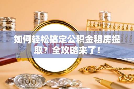 新营如何轻松搞定公积金租房提取？全攻略来了！