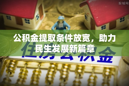 新营公积金提取条件放宽，助力民生发展新篇章