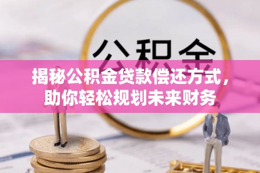 新营揭秘公积金贷款偿还方式，助你轻松规划未来财务