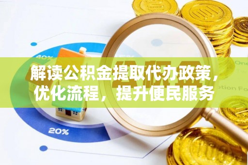 新营解读公积金提取代办政策，优化流程，提升便民服务