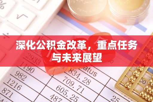 新营深化公积金改革，重点任务与未来展望