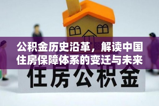 新营公积金历史沿革，解读中国住房保障体系的变迁与未来