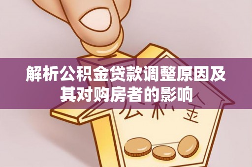 新营解析公积金贷款调整原因及其对购房者的影响