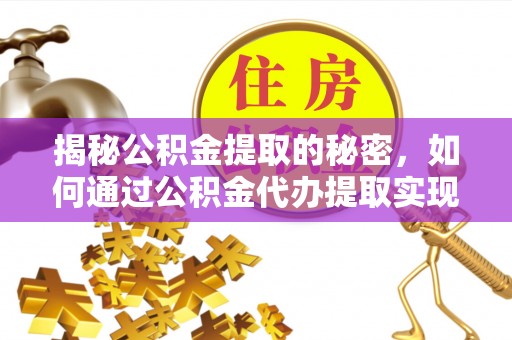 新营揭秘公积金提取的秘密，如何通过公积金代办提取实现财务自由