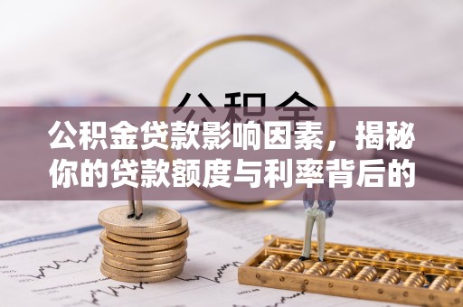 新营公积金贷款影响因素，揭秘你的贷款额度与利率背后的秘密