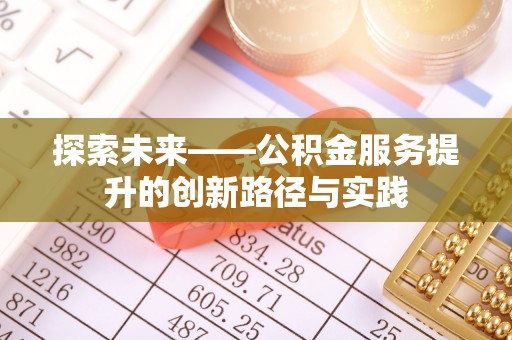 新营探索未来——公积金服务提升的创新路径与实践