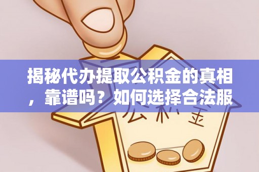 新营揭秘代办提取公积金的真相，靠谱吗？如何选择合法服务？
