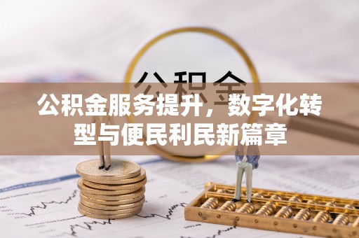 新营公积金服务提升，数字化转型与便民利民新篇章