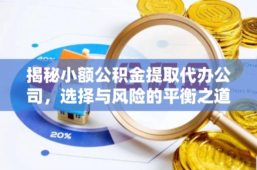 新营揭秘小额公积金提取代办公司，选择与风险的平衡之道