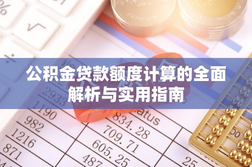 新营公积金贷款额度计算的全面解析与实用指南