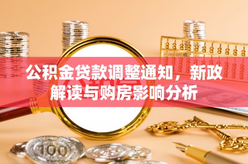 新营公积金贷款调整通知，新政解读与购房影响分析