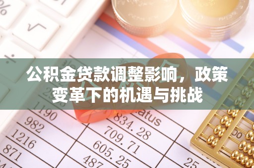 新营公积金贷款调整影响，政策变革下的机遇与挑战