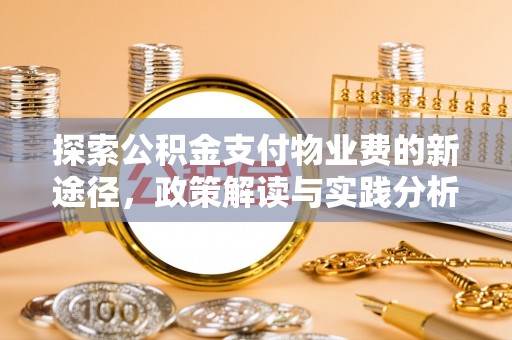 新营探索公积金支付物业费的新途径，政策解读与实践分析
