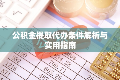 新营公积金提取代办条件解析与实用指南