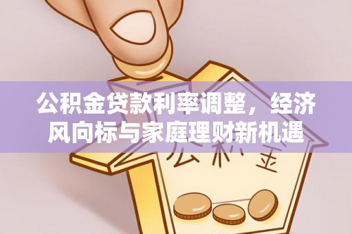 新营公积金贷款利率调整，经济风向标与家庭理财新机遇